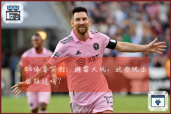 mk体育实测：避雷大坑，这些玩法你踩过吗？