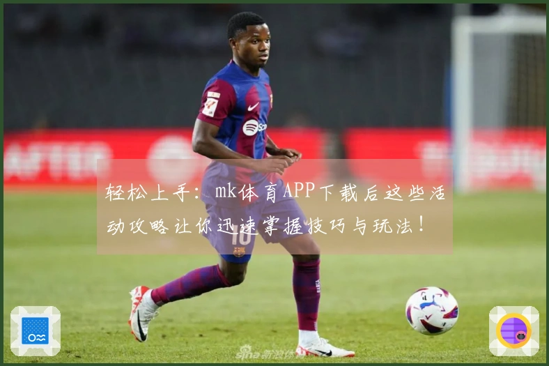 轻松上手：mk体育APP下载后这些活动攻略让你迅速掌握技巧与玩法！